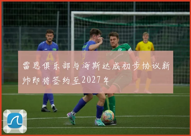 雷恩俱乐部与海斯达成初步协议新帅即将签约至2027年
